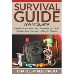 Survival Guide For Beginners: Essential Preparedness Tips, Techniques and Tactics to Survive in an Emergency or Disaster Situation - Paperback