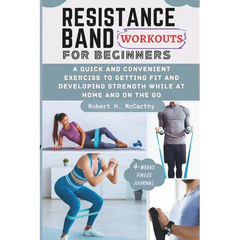 Resistance Band Workouts for Beginners: A Quick and Convenient Exercise to Getting Fit and Developing Strength While at Home and on the Go. - Paperback